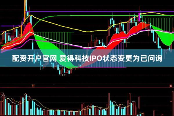 配资开户官网 爱得科技IPO状态变更为已问询